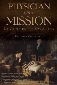 Physician on a Mission: Dr. Veltmeyer's Rx to Save America - Veltmeyer, James