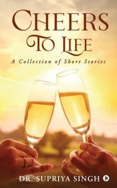 Cheers To Life: A Collection of Short stories - Supriya Singh