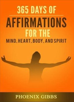 365 Days of Affirmations for the Mind, Heart, & Spirit (eBook, ePUB) - Gibbs, Phoenix