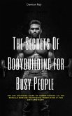 The Secrets of Bodybuilding for Busy People: The Life Changing Guide to Understanding All the Popular Exercise Techniques, Works Even If You Are Super Busy! (eBook, ePUB)