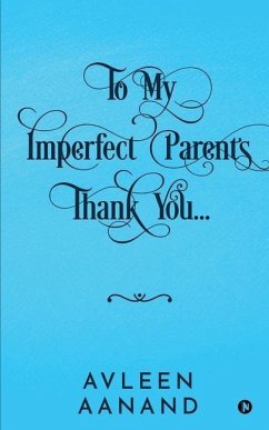 To My Imperfect Parents: Thank You - Avleen Aanand