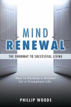Mind Renewal, the doorway to successful living.: How to develop a mindset for a triumphant life - Woods, Phillip