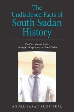 The Undisclosed Facts of South Sudan History - Rual, Aguer Barac Kuot