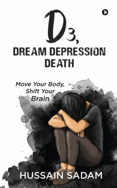 D3, Dream Depression Death: Move Your Body, Shift Your Brain - Hussain Sadam