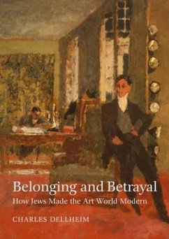 Belonging and Betrayal - How Jews Made the Art World Modern - Dellheim, Charles