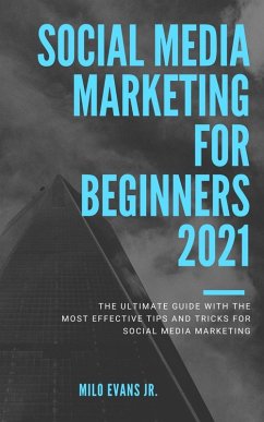 Marketing for beginners 2021: The Ultimate Guide with the Most Effective Tips and Tricks for Social Media Marketing (eBook, ePUB) - Evans Jr, Milo