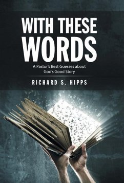 With These Words: A Pastor's Best Guesses About God's Good Story - Hipps, Richard S.