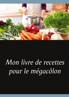 Mon livre de recettes pour le mégacôlon - Menard, Cédric
