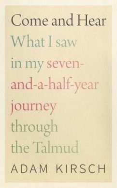 Come and Hear - What I Saw in My Seven-and-a-Half-Year Journey through the Talmud - Kirsch, Adam
