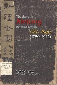 The Story of Xinjiang Revealed through Old Maps (1759-1912) - Wang, Yao