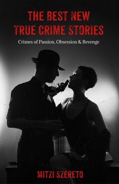 The Best New True Crime Stories: Crimes of Passion, Obsession & Revenge - Szereto, Mitzi