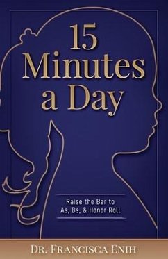 15 Minutes a Day: Raise the Bar to As, Bs, & Honor Roll - Enih, Francisca