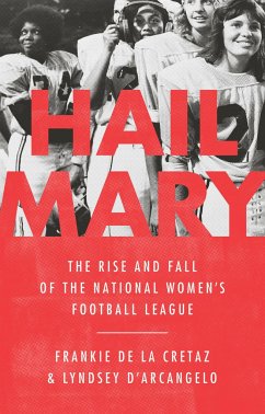 Hail Mary: The Rise and Fall of the National Women's Football League - de la Cretaz, Frankie; D'Arcangelo, Lyndsey