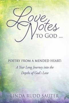Love Notes to God ... Poetry From a Mended Heart: A Year Long Journey into the Depths of God's Love - Sauter, Linda Rudd