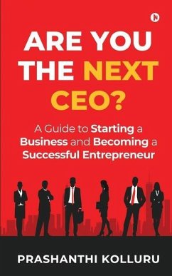 Are You the Next CEO?: A Guide to Starting a Business and Becoming a Successful Entrepreneur - Prashanthi Kolluru