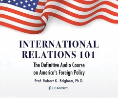 International Relations 101: The Definitive History of America's Foreign Policy - Brigham Ph. D., Robert K.