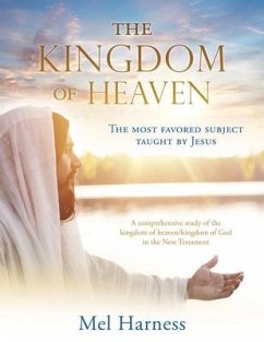 The Kingdom of Heaven: The most favored subject taught by Jesus A comprehensive study of the kingdom of heaven/kingdom of God in the New Test - Harness, Mel