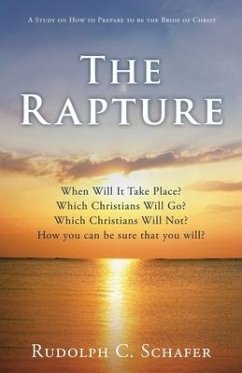 The Rapture: When Will It Take Place? Which Christians Will Go? Which Christians Will Not? How you can be sure that you will? A Stu - Schafer, Rudolph C.