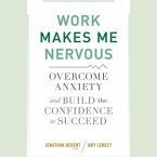 Work Makes Me Nervous Lib/E: Overcome Anxiety and Build the Confidence to Succeed
