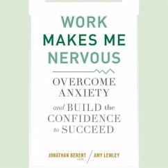Work Makes Me Nervous Lib/E: Overcome Anxiety and Build the Confidence to Succeed - Berent, Jonathan; Lemley, Amy