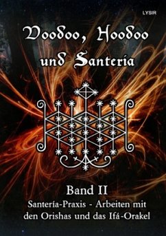 Voodoo, Hoodoo und Santeria - BAND 2 - Santería-Praxis - Arbeiten mit den Orishas und das Ifá-Orakel - Lysir, Frater