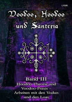 Voodoo, Hoodoo und Santeria - BAND 3 - Hoodoo Theorie und Voodoo-Praxis - Arbeiten mit den Vodun und den Loas - Lysir, Frater