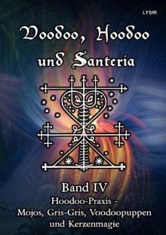 Voodoo, Hoodoo und Santeria - BAND 4 - Hoodoo-Praxis - Mojos, Gris-Gris, Voodoopuppen und Kerzenmagie - Lysir, Frater