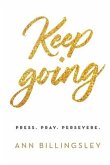 Keep Going: Press. Pray. Persevere.