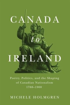 Canada to Ireland: Poetry, Politics, and the Shaping of Canadian Nationalism, 1788-1900 Volume 258 - Holmgren, Michele