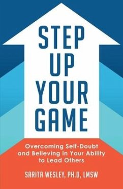 Step Up Your Game: Overcoming Self-Doubt and Believing in Your Ability to Lead Others - Wesley, Sarita