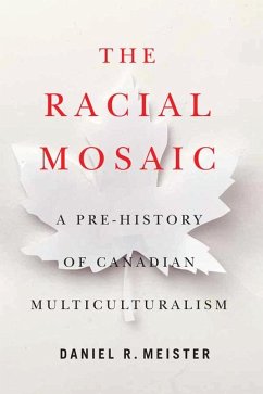 The Racial Mosaic: A Pre-History of Canadian Multiculturalism Volume 10 - Meister, Daniel R.