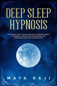 Cover Deep Sleep Hypnosis: The Ultimate Guide to Fall Asleep Quickly. Discover the Best Techniques to Prevent and Cure Insomnia. Stop Overthinking and Start Sleeping Better. (eBook, ePUB)
