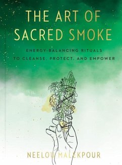 The Art of Sacred Smoke: Energy-Balancing Rituals to Cleanse, Protect, and Empower - Malekpour, Neelou (Neelou Malekpour)