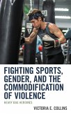 Fighting Sports, Gender, and the Commodification of Violence (eBook, ePUB)