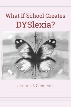What If School Creates DYSlexia? - Clements, Je'anna L.