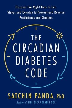 The Circadian Diabetes Code: Discover the Right Time to Eat, Sleep, and Exercise to Prevent and Reverse Prediabetes and Diabetes - Panda, Satchin