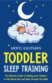 Toddler Sleep Training: The Ultimate Guide to Getting Your Children to Fall Asleep Fast and Sleep Through the Night (eBook, ePUB)