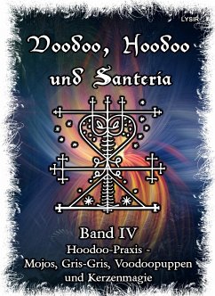 Voodoo, Hoodoo & Santería – Band 4 Hoodoo-Praxis - Mojos, Gris-Gris, Voodoopuppen und Kerzenmagie (eBook, ePUB) - Lysir, Frater