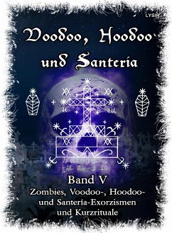 Voodoo, Hoodoo & Santería – Band 5 Zombies, Voodoo-, Hoodoo- und Santería-Exorzismen und Kurzrituale (eBook, ePUB) - Lysir, Frater