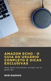 Amazon Echo - O Guia do Usuário Completo e Dicas Exclusivas (eBook, ePUB)