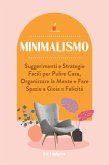 Minimalismo: Suggerimenti e Strategie Facili per Pulire Casa, Organizzare la Mente e Fare Spazio a Gioia e Felicità (eBook, ePUB)