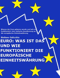 EURO: Was ist das und wie funktioniert die europäische Einheitswährung (eBook, ePUB) - Calicchio, Stefano