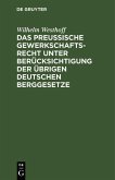 Das Preussische Gewerkschaftsrecht unter Berücksichtigung der übrigen deutschen Berggesetze (eBook, PDF)