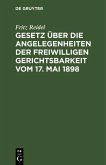 Gesetz über die Angelegenheiten der freiwilligen Gerichtsbarkeit vom 17. Mai 1898 (eBook, PDF) Gesetz über die Angelegenheiten der freiwilligen Gerichtsbarkeit vom 17. Mai 1898 (eBook, PDF)