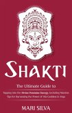 Shakti: The Ultimate Guide to Tapping into the Divine Feminine Energy, Including Mantras and Tips for Harnessing the Power of this Goddess in Yoga (eBook, ePUB)