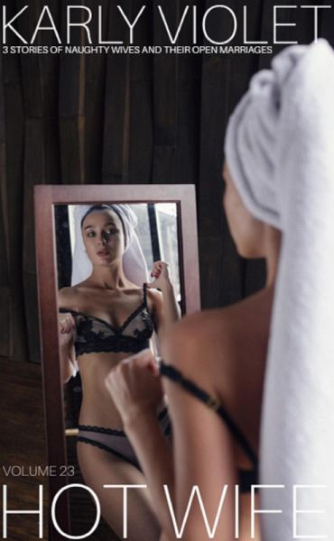 Hotwife: 3 Stories Of Naughty Wives And Their Open Marriages - Volume 23 (eBook, ePUB)