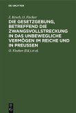 Die Gesetzgebung, betreffend die Zwangsvollstreckung in das unbewegliche Vermögen im Reiche und in Preußen (eBook, PDF)