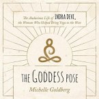 The Goddess Pose Lib/E: The Audacious Life of Indra Devi, the Woman Who Helped Bring Yoga to the West