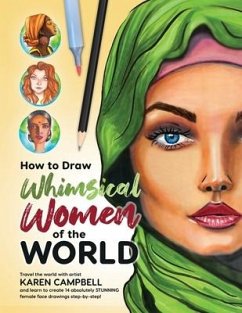 How to Draw Whimsical Women of the World: Travel the world with artist Karen Campbell and learn to create 14 absolutely STUNNING female face drawings - Campbell, Karen