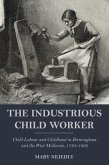 The Industrious Child Worker: Child Labour and Childhood in Birmingham and the West Midlands, 1750 - 1900